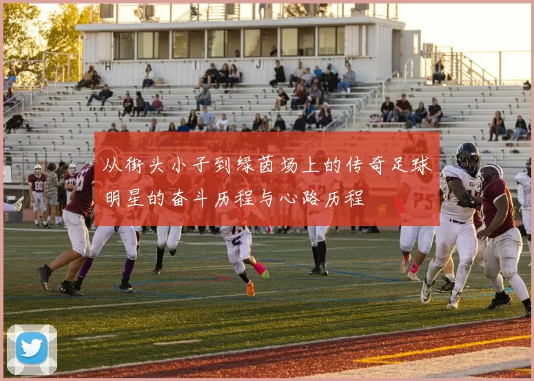 从街头小子到绿茵场上的传奇足球明星的奋斗历程与心路历程