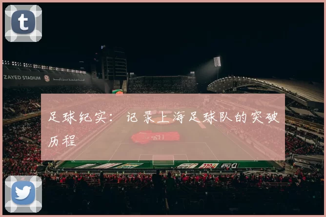 足球纪实：记录上海足球队的突破历程
